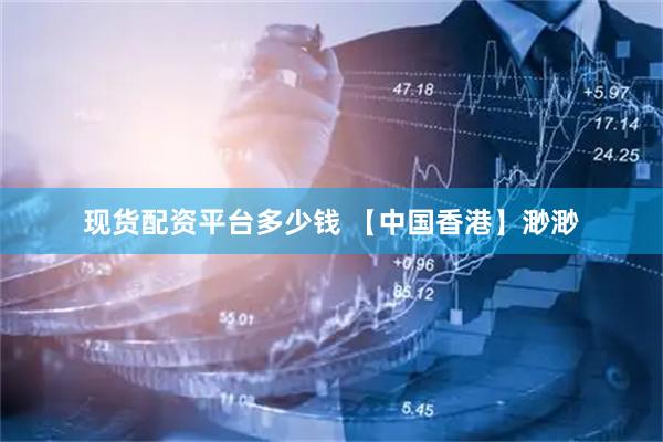 现货配资平台多少钱 【中国香港】渺渺