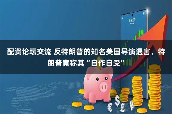 配资论坛交流 反特朗普的知名美国导演遇害，特朗普竟称其“自作自受”